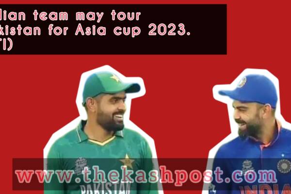 Indian team may tour Pakistan for Asia cup 2023.