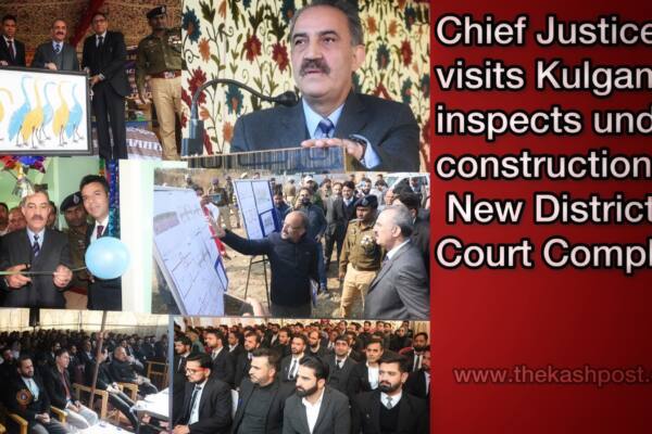 Chief Justice visits Kulgam, inspects under construction New District Court Complex 