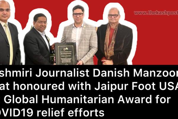 Kashmiri Journalist Danish Manzoor Bhat honoured with Jaipur Foot USA’s 1st Global Humanitarian Award for COVID19 relief efforts