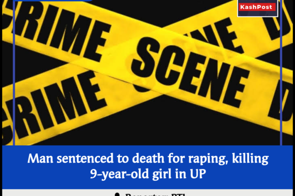 Man sentenced to death for raping, killing 9-year-old girl in UP