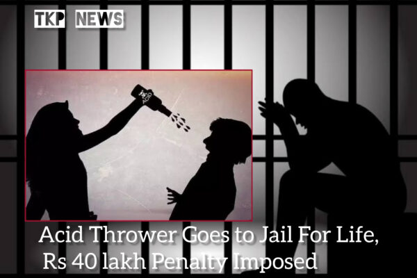 Acid Thrower Goes to Jail For Life, Rs 40 lakh Penalty Imposed